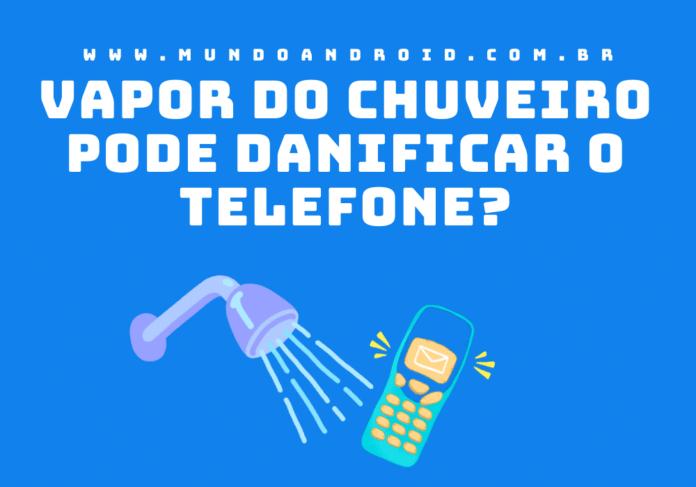 O vapor do chuveiro pode estregar o telefone